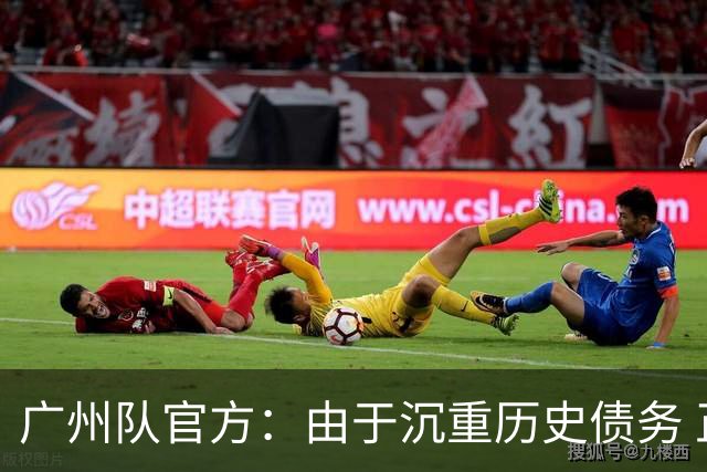 广州队官方：由于沉重历史债务 正式宣布解散