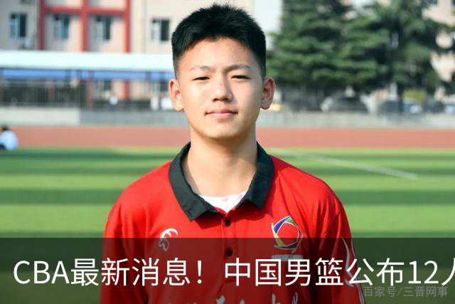 CBA最新消息！中国男篮公布12人大名单，有球队报价胡金秋，石奎欲加盟香港金牛